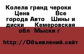 Колела гранд чероки › Цена ­ 15 000 - Все города Авто » Шины и диски   . Кемеровская обл.,Мыски г.